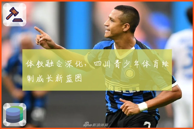 体教融合深化,四川青少年体育绘制成长新蓝图