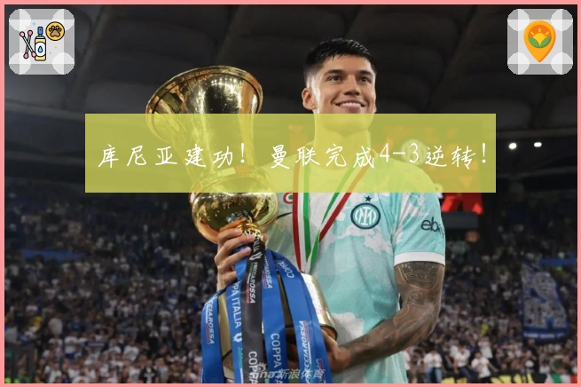 库尼亚建功！曼联完成4-3逆转！