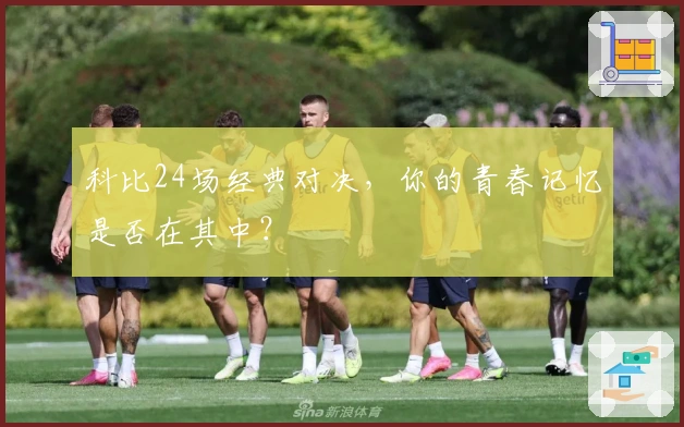 科比24场经典对决，你的青春记忆是否在其中？